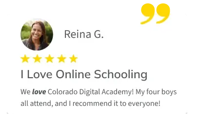 Testimonial from parent Reina G.: “We love Colorado Digital Academy! My four boys all attend, and I recommend it to everyone!”