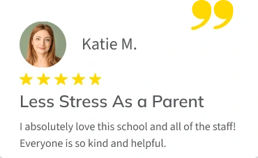 Testimonial from parent Katie M.: "I absolutely love this school and all the staff! Everyone is so kind and helpful."